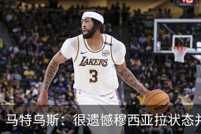 马特乌斯：很遗憾穆西亚拉状态并不好，我认为他不太能立马调回来